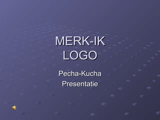 MERK-IK LOGO Pecha-Kucha Presentatie 