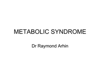 METABOLIC SYNDROME Dr Raymond Arhin 