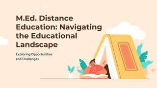 M.Ed. Distance
Education: Navigating
the Educational
Landscape
Exploring Opportunities
and Challenges
 
