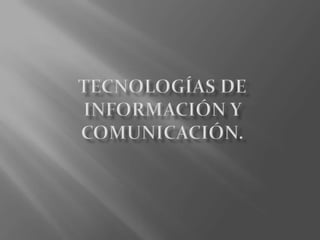 Tecnologías de información y comunicación. 