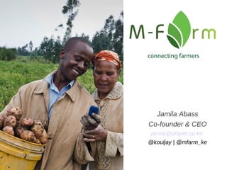 Jamila Abass
Co-founder & CEO
jamila@mfarm.co.ke
@kouljay | @mfarm_ke
 