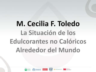 M. Cecilia F. ToledoLa Situación de los Edulcorantes no Calóricos Alrededor del Mundo 