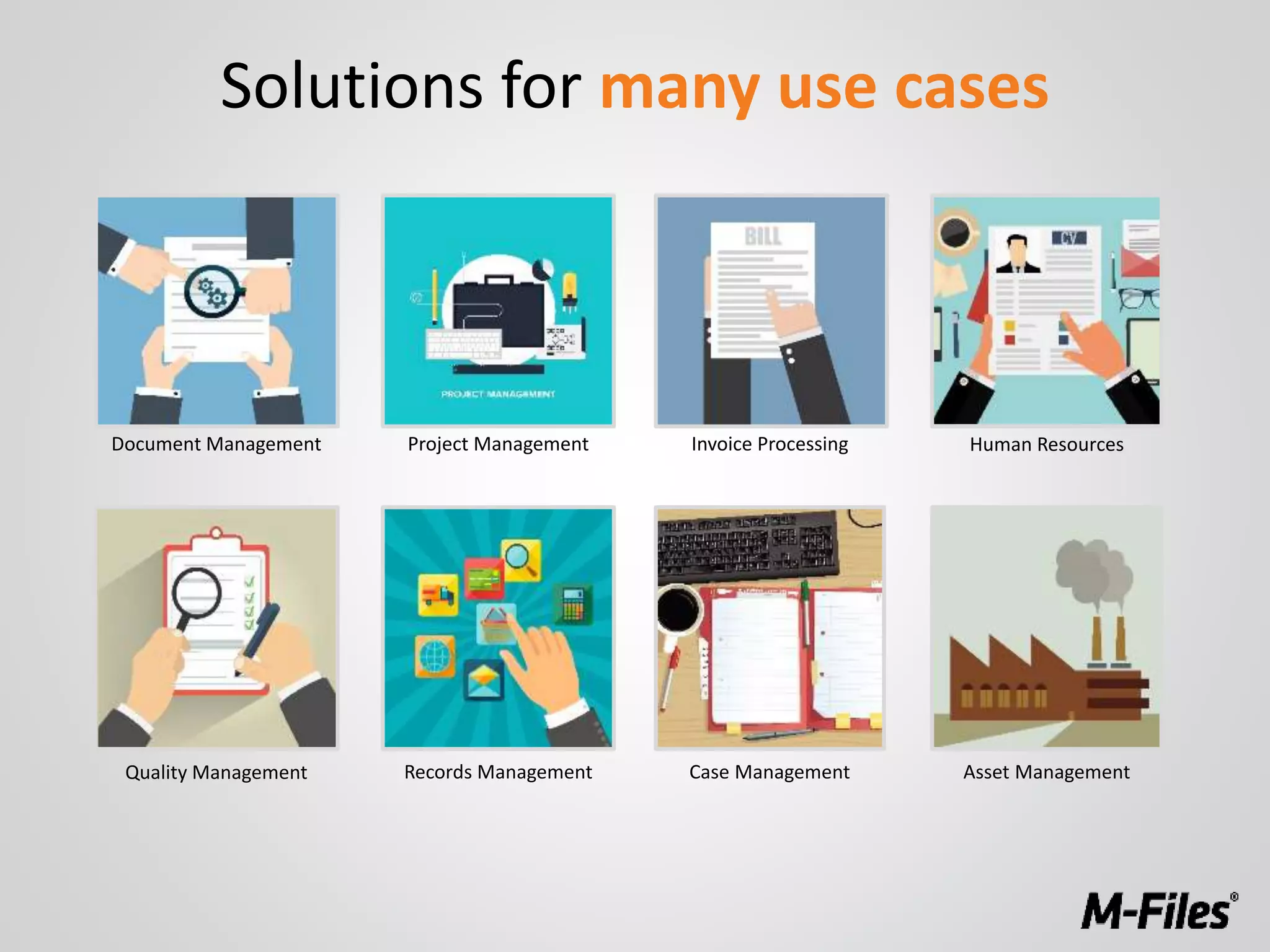 Solutions for many use cases
Document Management Project Management Invoice Processing Human Resources
Quality Management Records Management Case Management Asset Management
 