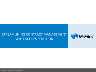 DYNAMIC CONTENT MANAGEMENT
STREAMLINING CONTRACT MANAGEMENT
WITH M-FILES SOLUTION
 