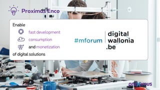 Proximus Enco
14 June 2018 Sensitivity: IN COMMERCIAL CONFIDENCE 1
Enable
fast development
consumption
and monetization
of digital solutions
 