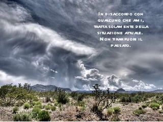 In disaccordo con qualcuno che ami, tratta solamente della situazione attuale.  Non tirar fuori il passato. 