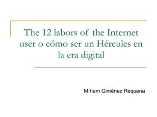 The 12 labors of the Internet user o cómo ser un Hércules en la era digital Míriam Giménez Requena 