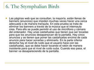 6. The Stymphalian Birds <ul><li>Las páginas web que se consultan, la mayoría, están llenas de banners (anuncios) que impi...