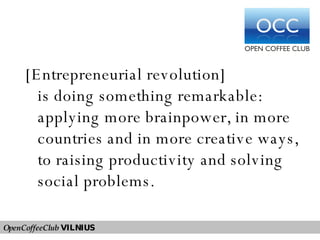 [Entrepreneurial revolution]  is doing something remarkable: applying more brainpower, in more countries and in more creative ways, to raising productivity and solving social problems. 