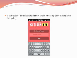  If user doesn’t have access to internet he can upload a picture directly from
the gallery.
 