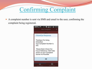 Confirming Complaint
 A complaint number is sent via SMS and email to the user, confirming the
complaint being registered.
 
