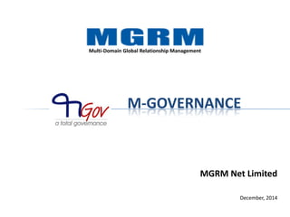 MGRM Net Limited
December, 2014
M-GOVERNANCE
Multi-Domain Global Relationship Management
 