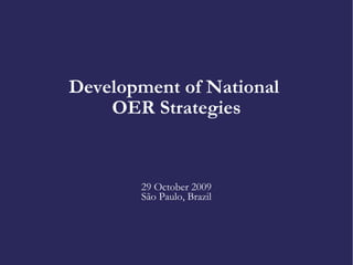 Development of National  OER Strategies 29 October 2009 São Paulo, Brazil 