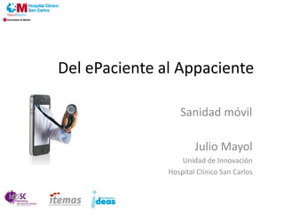 Del ePaciente al Appaciente
Sanidad móvil
Julio Mayol
Unidad de Innovación
Hospital Clínico San Carlos
 