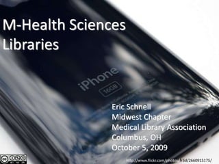 M-Health Sciences
Libraries
Eric Schnell
Midwest Chapter
Medical Library Association
Columbus, OH
October 5, 2009
http://www.flickr.com/photos/fr3d/2660915175/
 
