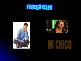 MI CHICO ROSHAN MI CHICO 