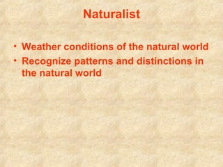   Naturalist   Weather conditions of the natural world   Recognize patterns and distinctions in the natural world   