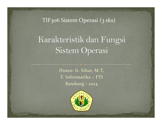 Dosen: Ir. Sihar, M.T.
T. Informatika – FTI
Bandung - 2014
TIF306 Sistem Operasi (3 sks)
 