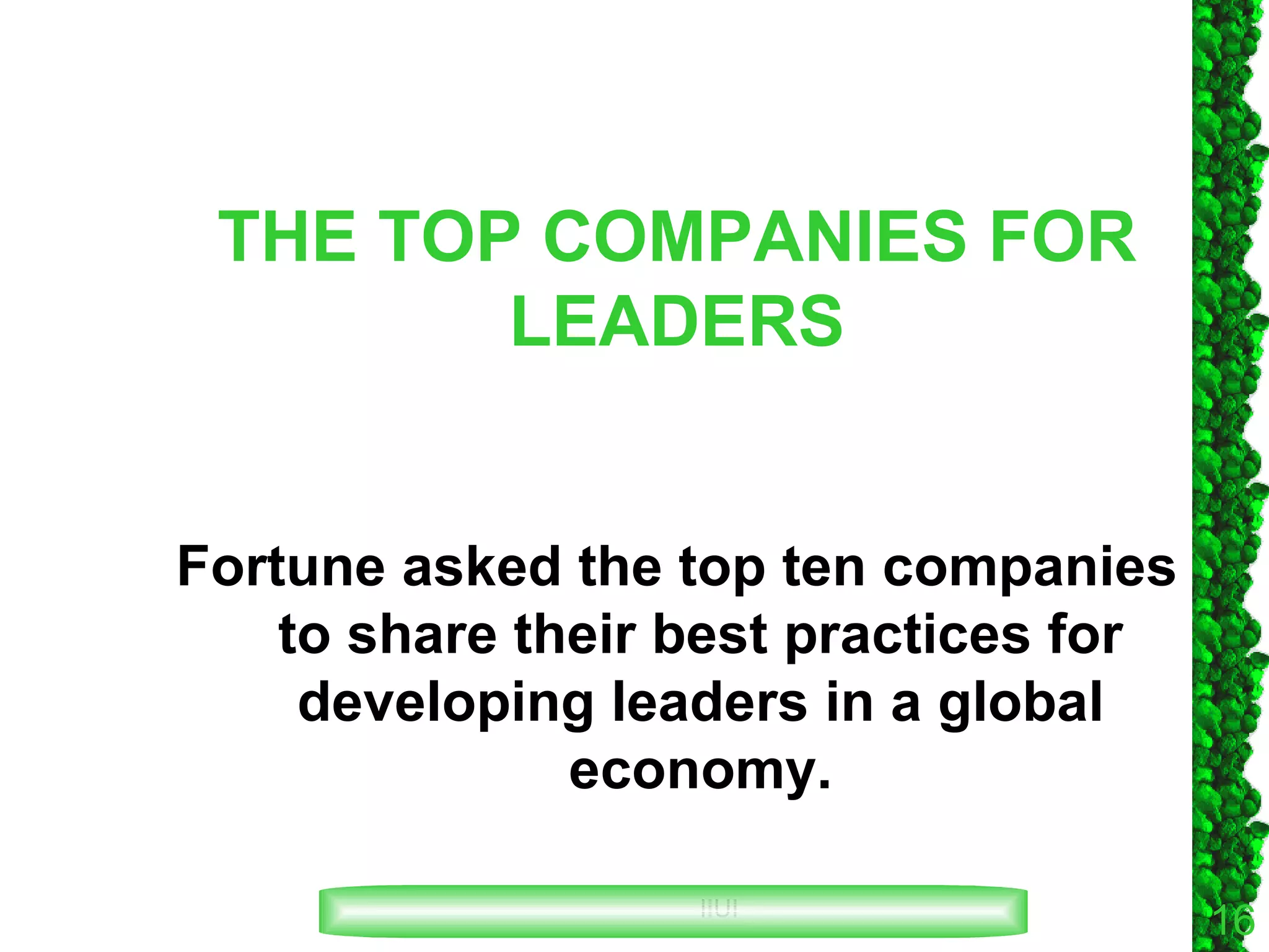 Fortune asked the top ten companies to share their best practices for developing leaders in a global economy. THE TOP COMPANIES FOR LEADERS 