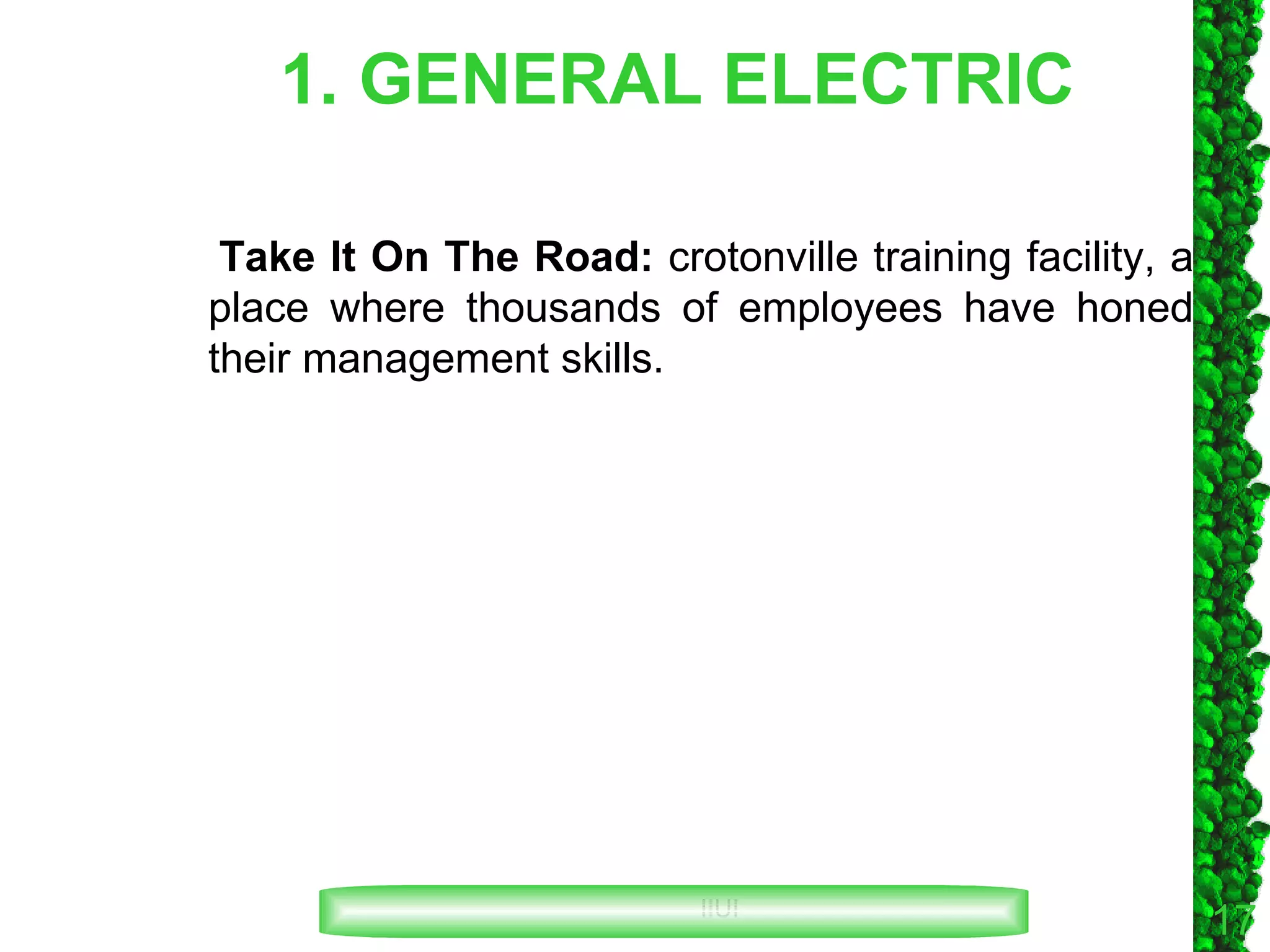 1. GENERAL ELECTRIC Take It On The Road:  crotonville training facility, a place where thousands of employees have honed their management skills. 