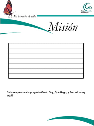 Misión Es la respuesta a la pregunta Quién Soy, Qué Hago, y Porqué estoy aquí? 