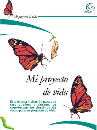 Mi proyecto de vidaMi proyecto de vida
Mi proyectoMi proyecto
de vidade vida
Esta es una invitación para que
sus sueños y deseos se
conviertan en destinos de
vuelo para su proyecto de vida.
 