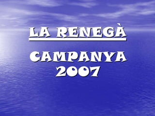 LA RENEGÀ
CAMPANYA
  2007