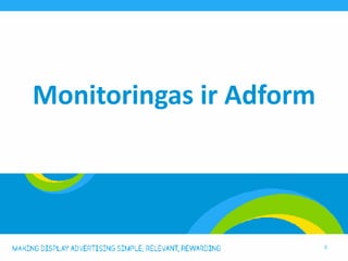 Monitoringas ir Adform




                         3
 