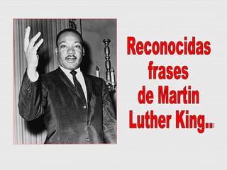 Reconocidas  frases  de Martin Luther King... 