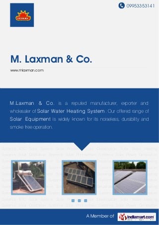 09953353141
A Member of
M. Laxman & Co.
www.mlaxman.com
Solar Water Heating Systems Solar Distillation Systems Solar Photovoltaic Systems Solar Power
Generation Systems ETC Solar System Solar Products Solar Desalination Solar Water Heating
Systems Solar Distillation Systems Solar Photovoltaic Systems Solar Power Generation
Systems ETC Solar System Solar Products Solar Desalination Solar Water Heating
Systems Solar Distillation Systems Solar Photovoltaic Systems Solar Power Generation
Systems ETC Solar System Solar Products Solar Desalination Solar Water Heating
Systems Solar Distillation Systems Solar Photovoltaic Systems Solar Power Generation
Systems ETC Solar System Solar Products Solar Desalination Solar Water Heating
Systems Solar Distillation Systems Solar Photovoltaic Systems Solar Power Generation
Systems ETC Solar System Solar Products Solar Desalination Solar Water Heating
Systems Solar Distillation Systems Solar Photovoltaic Systems Solar Power Generation
Systems ETC Solar System Solar Products Solar Desalination Solar Water Heating
Systems Solar Distillation Systems Solar Photovoltaic Systems Solar Power Generation
Systems ETC Solar System Solar Products Solar Desalination Solar Water Heating
Systems Solar Distillation Systems Solar Photovoltaic Systems Solar Power Generation
Systems ETC Solar System Solar Products Solar Desalination Solar Water Heating
Systems Solar Distillation Systems Solar Photovoltaic Systems Solar Power Generation
Systems ETC Solar System Solar Products Solar Desalination Solar Water Heating
Systems Solar Distillation Systems Solar Photovoltaic Systems Solar Power Generation
M.Laxman & Co. is a reputed manufacturer, exporter and
wholesaler of Solar Water Heating System. Our offered range of
Solar Equipment is widely known for its noiseless, durability and
smoke free operation.
 