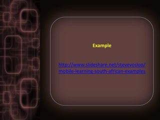 Example


http://www.slideshare.net/stevevosloo/
mobile-learning-south-african-examples
 