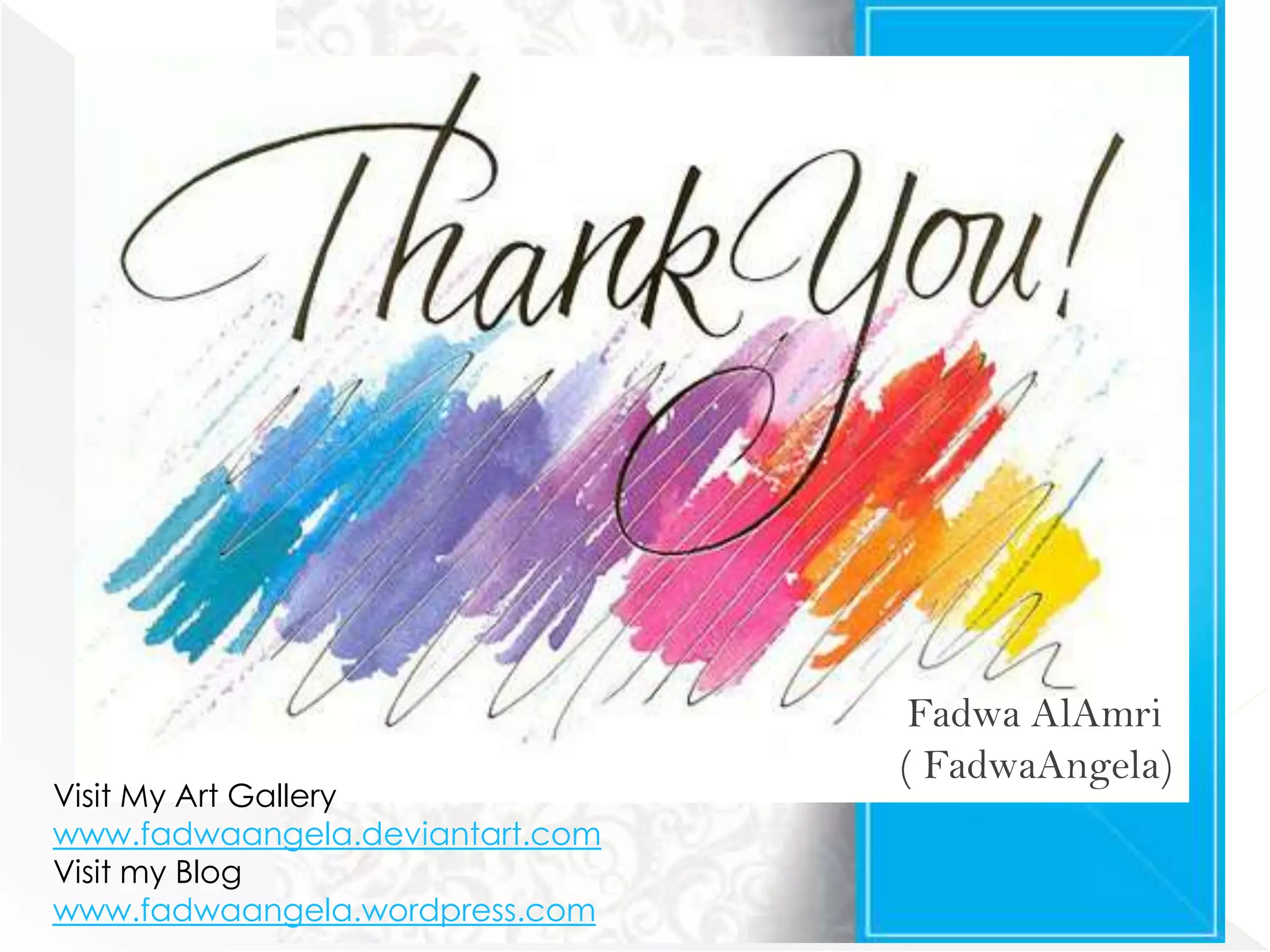 Fadwa AlAmri
                                 ( FadwaAngela)
Visit My Art Gallery
www.fadwaangela.deviantart.com
Visit my Blog
www.fadwaangela.wordpress.com
 