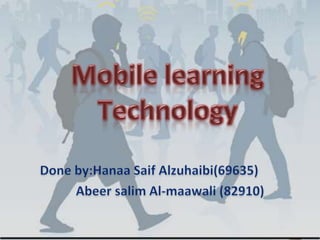 Mobile learning Technology Done by:HanaaSaifAlzuhaibi(69635) Abeersalim Al-maawali (82910) 