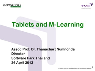 Tablets and M-Learning


Assoc.Prof. Dr. Thanachart Numnonda
Director
Software Park Thailand
26 April 2012
                                      1
 