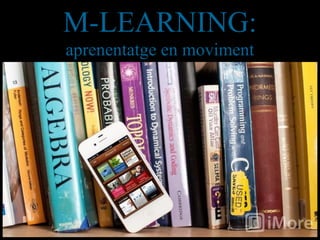 M-LEARNING:
aprenentatge en moviment
 