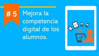 Mejora la
competencia
digital de los
alumnos.
# 5