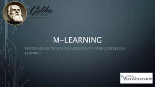 M-LEARNING
POSTGRADO EN TECNOLOGÍA EDUCATIVA Y PRODUCCIÓN DE E-
LEARNING
 