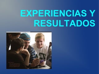 EXPERIENCIAS Y
  RESULTADOS
 