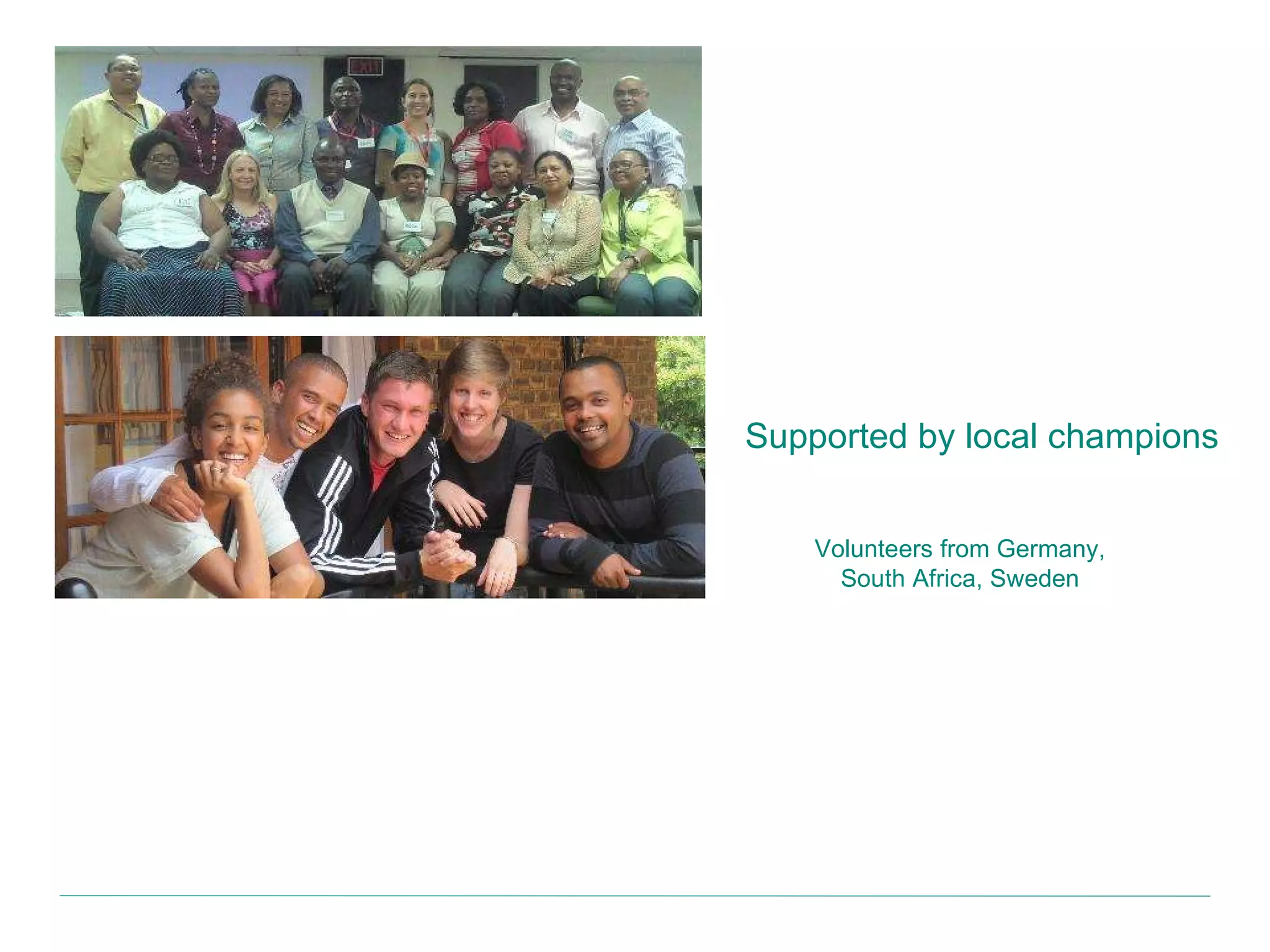 Supported by local champions Volunteers from Germany, South Africa, Sweden 