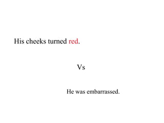 His cheeks turned red.VsHe was embarrassed.