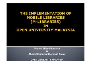 Shahril Effendi Ibrahim
              &
Ahmad Munawar Mohmad Anuar

 OPEN UNIVERSITY MALAYSIA
 