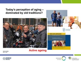 Today’s perception of aging – 
dominated by old traditions? 
Active ageing 
 