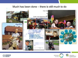 Much has been done – there is still much to do 
AgnES 
Foto: Eisenhammer 
Quelle: www.tagesschau.de 
Quelle: 
Neue Bilder 
vom Altern 
Ausstellungs-katalog 
 