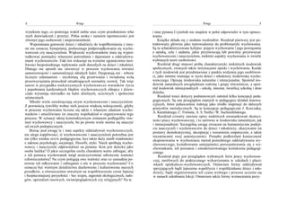 8                                 Wstęp                                                                       Wstęp                                 9

 wynikiem tego, co postrzega wokół siebie oraz czyni przedmiotem włas        i inne pytania Czytelnik nie znajdzie w pełni odpowiedzi w tym opraco-
 nych doświadczeń i przeżyć. Pełna uroku i zarazem tajemniczości jest        waniu.
 również jego osobowość i niepowtarzalność.                                      Książka składa się z siedmiu rozdziałów. Rozdział pierwszy jest po-
    Wspomniana gotowość dzieci i młodzieży do współbrzmienia z inny-         traktowany głównie jako wprowadzenie do problematyki wychowania.
mi nie oznacza, bynajmniej, posłusznego podporządkowania się wycho-          Są tu scharakteryzowane kolejno: pojęcie wychowania i jego powiązania
wawcom czy nauczycielom. Większość wychowanków stara się wypoś-              z opieką, cele i zadania, jakie przyświecają lub powinny przyświecać
rodkować pomiędzy własnymi potrzebami i dążeniami a oddziaływa-              wychowawcom i nauczycielom, niektóre aspekty wychowania w świetle
niami wychowawców. Fakt ten wskazuje na wyraźne ograniczenia moż-            wybranych teorii osobowości.
liwości bezpośredniego wpływania osób dorosłych na dzieci i młodzież.            Rozdział drugi stanowi próbę charakterystyki niektórych środowisk
Dlatego nie sposób nie zawierzyć w procesie wychowania również               społecznych, zwanych także instytucjami opieki i wychowania. Każde
samorozwojowi i samorealizacji młodych ludzi. Dysponują oni - wbrew          z tych środowisk jest przedstawione z punktu widzenia jego osobliwoś-
licznym załamaniom - niezłomną siłą przetrwania i świadomą wolą              ci, jako istotnie ważnego w życiu dzieci i młodzieży środowiska wycho-
przezwyciężania przeszkód utrudniających normalny rozwój. Tak więc           wawczego. Opisuję środowiska naturalne i intencjonalne. Spośród śro-
nawet w przypadku niekorzystnych wychowawczo warunków życia                  dowisk naturalnych uwzględniam rodzinę i grupy rówieśnicze, a spoś-
i popełniania kardynalnych błędów wychowawczych chłopcy i dziew-             ród środowisk intencjonalnych - szkołę, internat, świetlicę szkolną i dom
częta wyrastają nierzadko na ludzi dzielnych, uczciwych i społecznie         dziecka.
użytecznych.                                                                     Rozdział trzeci dotyczy podstawowych założeń kilku koncepcji peda-
    Młodzi wiele zawdzięczają swym wychowawcom i nauczycielom.               gogicznych. Są one przeglądem znanych w pedagogice działań innowa-
Z pewnością żywiliby wobec nich jeszcze większą wdzięczność, gdyby           cyjnych, które jednocześnie traktuję jako źródło inspiracji do dalszych
w procesie wychowania liczono się także z własnym zdaniem wycho-             pomysłów metodycznych. Są to koncepcje pedagogiczne J. Korczaka,
wanków i umożliwiano im znaczny współudział w organizowaniu tego             A. Kamińskiego, C. Freineta, A. S. Neilla i W. Suchomlińskiego.
                                                                                 Rozdział czwarty zawiera opisy niektórych uwarunkowań skutecz-
procesu. W sytuacji takiej konstruktywnym zmianom podlegaliby rów-
                                                                             ności pracy wychowawczej, i to zarówno w środowisku naturalnym, jak
nież wychowawcy i nauczyciele, bo po prostu wiele można się nauczyć
                                                                             i intencjonalnym. Szczególną uwagę zwracam na humanistyczne podejś-
od swych podopiecznych.
                                                                             cie nauczycieli i wychowawców do dzieci i młodzieży, okazywanie im
    Biorąc pod uwagę te i inne aspekty oddziaływań wychowawczych,            postawy demokratycznej, akceptację i rozumienie empatyczne, a także
nie ulega wątpliwości, iż wychowawcom i nauczycielom potrzebna jest          niezatracanie swej autentyczności. Ponadto podkreślam konieczność
nie tylko wiedza stricte pedagogiczna, lecz także duży zasób wiadomości      eksponowania w wychowaniu metod pośredniego oddziaływania wy-
z zakresu psychologii, socjologii, filozofii, etyki. Niech spróbują wycho-   chowawczego, kształtowania umiejętności porozumiewania się z wy-
wawcy i nauczyciele odpowiedzieć na pytania: Kim jest dziecko jako           chowankami, ich poznania i zmodernizowanego kształcenia pedagogi-
osoba ludzka? O jakie szczególne cechy charakteru warto zabiegać, aby        cznego.
z ich pomocą wychowanek mógł urzeczywistniać odwieczne wartości                  Rozdział piąty jest przeglądem wybranych form pracy wychowaw-
człowieczeństwa? Na czym polegają owe wartości oraz co uzasadnia po-          czej, możliwych do praktycznego wykorzystania w szkołach i placó-
nowne ich odkrywanie i zabieganie o nie w procesie wychowania? Co             wkach opiekuńczo-wychowawczych. Omawiam formy oddziaływań
oznacza być wiernym dziedzictwu duchowemu i kulturowemu naszych               sprzyjających bądź lepszemu współżyciu i współdziałaniu dzieci i mło-
przodków, a równocześnie otwartym na współtworzenie coraz lepszej             dzieży, bądź organizowaniu ich czasu wolnego i procesu uczenia się
i bezpieczniejszej przyszłości - bez wojen, zagrożeń ekologicznych, nało-     w ramach odrabiania lekcji. Omawiam także formy wzmacniania pozy-
gów, uprzedzeń rasowych, światopoglądowych czy religijnych? Na te
 