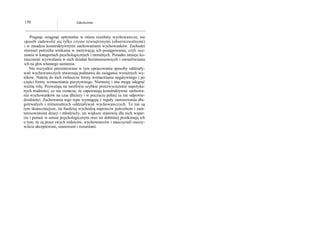 150                           Zakończenie



    Pragnąc osiągnąć optymalne w miarę rezultaty wychowawcze, nie
sposób zadowolić się tylko czysto zewnętrznymi (obserwowalnymi)
i w zasadzie konstruktywnymi zachowaniami wychowanków. Zachodzi
również potrzeba wnikania w motywację ich postępowania, czyli oce-
niania w kategoriach psychologicznych i moralnych. Ponadto istnieje ko-
nieczność wyzwalania w nich działań bezinteresownych i uwrażliwiania
ich na głos własnego sumienia.
   Nie wszystkie prezentowane w tym opracowaniu sposoby oddziały-
wań wychowawczych stwarzają podstawę do osiągania wyraźnych wy-
ników. Należą do nich zwłaszcza formy wzmacniania negatywnego i po
części formy wzmacniania pozytywnego. Niemniej i one mogą odegrać
ważną rolę. Pozwalają na możliwie szybkie przezwyciężenie napotyka-
nych trudności, co nie oznacza, że zapewniają konstruktywne zachowa-
nia wychowanków na czas dłuższy i w poczuciu pełnej za nie odpowie-
dzialności. Zachowania tego typu wymagają z reguły zastosowania dłu-
gotrwałych i różnorodnych oddziaływań wychowawczych. Te zaś są
tym skuteczniejsze, im bardziej wychodzą naprzeciw potrzebom i zain-
teresowaniom dzieci i młodzieży, im większe stanowią dla nich wspar-
cie i pomoc w sensie psychologicznym oraz im dobitniej przekonują ich
o tym, że są przez swych rodziców, wychowawców i nauczycieli rzeczy-
wiście akceptowani, szanowani i rozumiani.
 