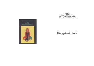 ABC
 WYCHOWANIA




Mieczysław Łobocki
 