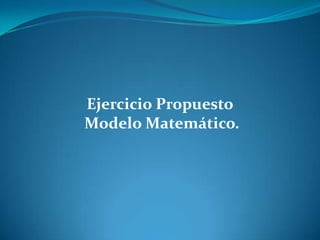 Ejercicio Propuesto  Modelo Matemático. 
