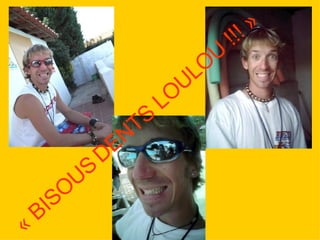 « BISOUS   DENTS LOULOU !!! » 