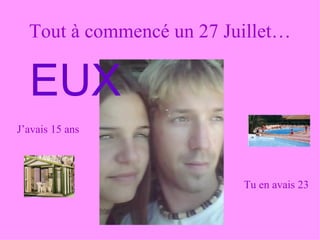 Tout à commencé un 27 Juillet… EUX J’avais 15 ans Tu en avais 23 