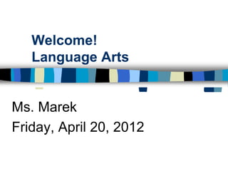 Welcome!
   Language Arts


Ms. Marek
Friday, April 20, 2012
 